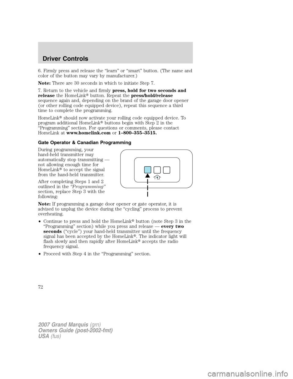 Mercury Grand Marquis 2007  Owners Manuals 6. Firmly press and release the “learn” or “smart” button. (The name and
color of the button may vary by manufacturer.)
Note:There are 30 seconds in which to initiate Step 7.
7. Return to the 