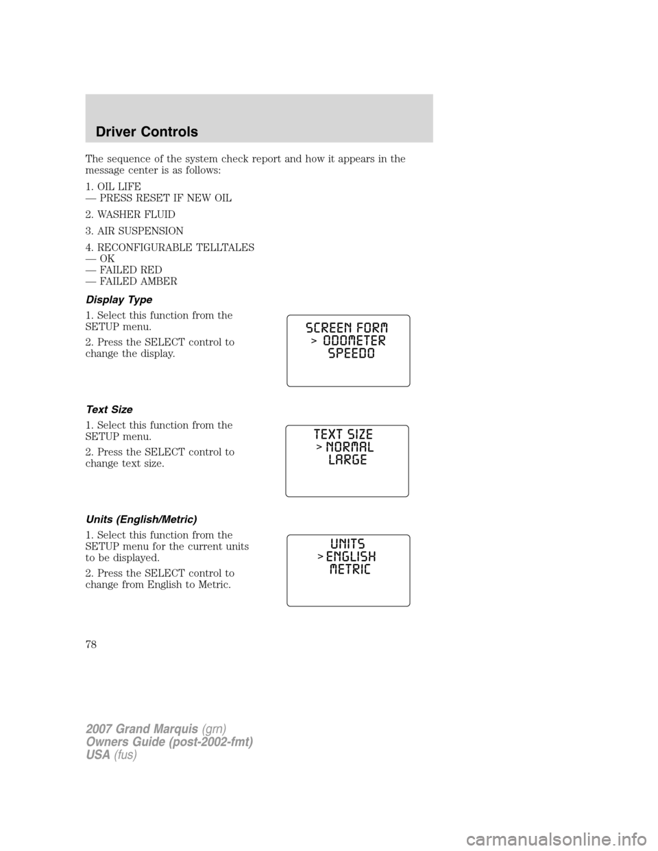 Mercury Grand Marquis 2007  s Manual PDF The sequence of the system check report and how it appears in the
message center is as follows:
1. OIL LIFE
— PRESS RESET IF NEW OIL
2. WASHER FLUID
3. AIR SUSPENSION
4. RECONFIGURABLE TELLTALES
—