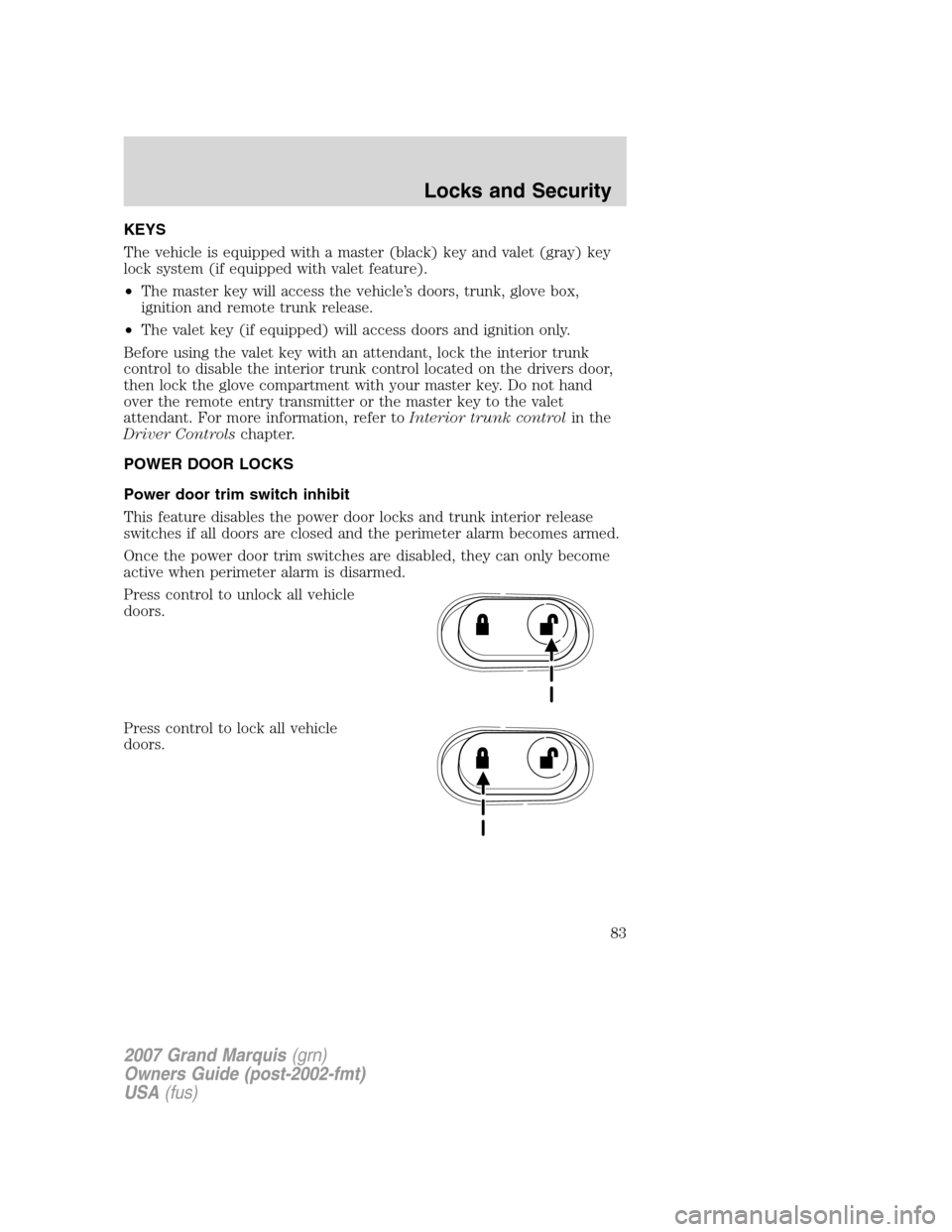 Mercury Grand Marquis 2007 Owners Manuals KEYS
The vehicle is equipped with a master (black) key and valet (gray) key
lock system (if equipped with valet feature).
•The master key will access the vehicle’s doors, trunk, glove box,
ignitio Mercury Grand Marquis 2007 Owners Manuals KEYS
The vehicle is equipped with a master (black) key and valet (gray) key
lock system (if equipped with valet feature).
•The master key will access the vehicle’s doors, trunk, glove box,
ignitio