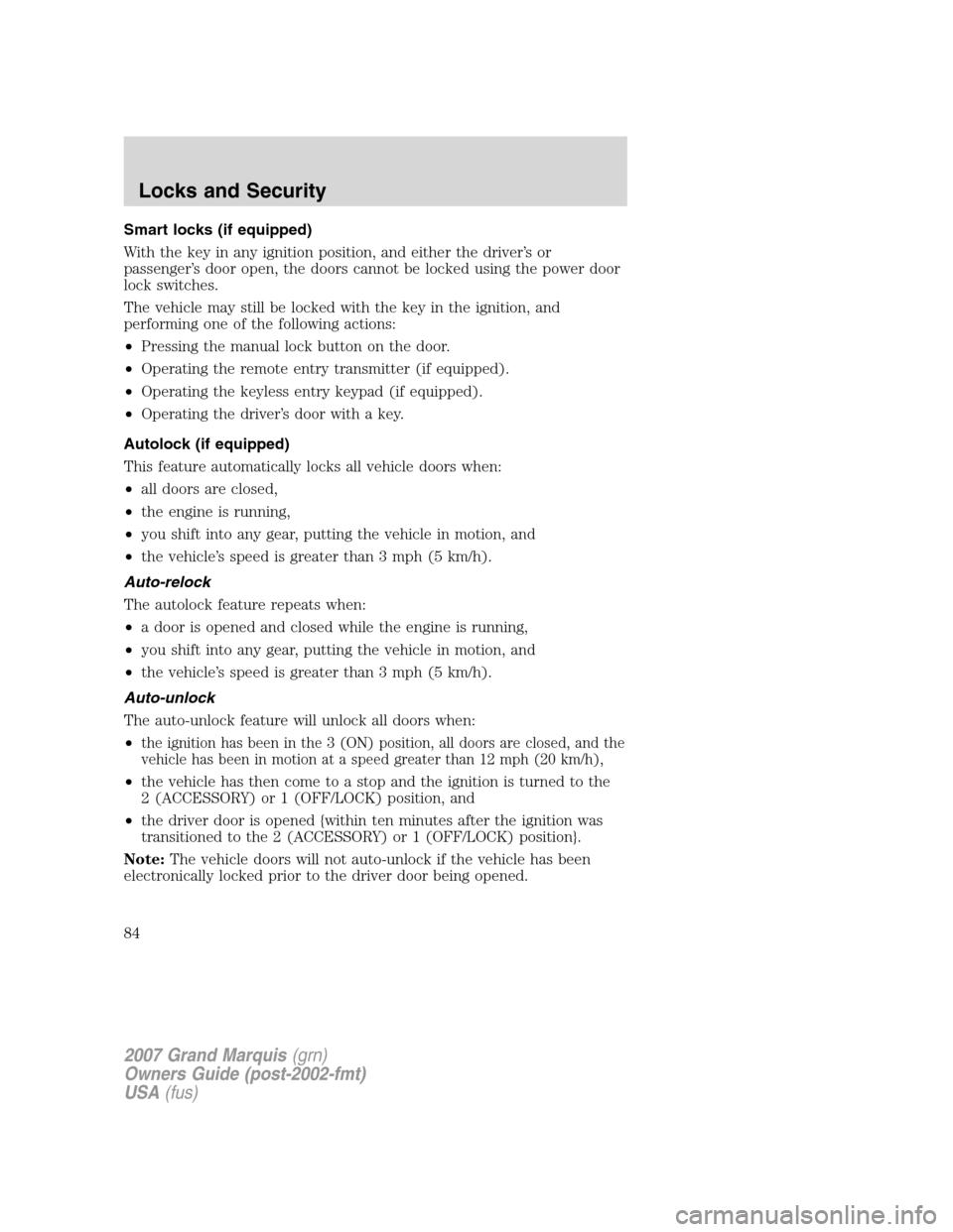 Mercury Grand Marquis 2007  s User Guide Smart locks (if equipped)
With the key in any ignition position, and either the driver’s or
passenger’s door open, the doors cannot be locked using the power door
lock switches.
The vehicle may st