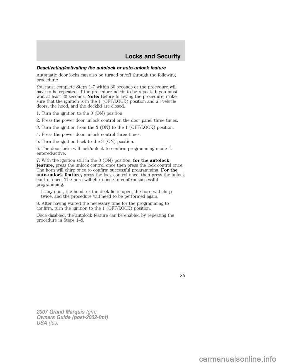Mercury Grand Marquis 2007 s Manual Online Deactivating/activating the autolock or auto-unlock feature
Automatic door locks can also be turned on/off through the following
procedure:
You must complete Steps 1-7 within 30 seconds or the procedu Mercury Grand Marquis 2007 s Manual Online Deactivating/activating the autolock or auto-unlock feature
Automatic door locks can also be turned on/off through the following
procedure:
You must complete Steps 1-7 within 30 seconds or the procedu
