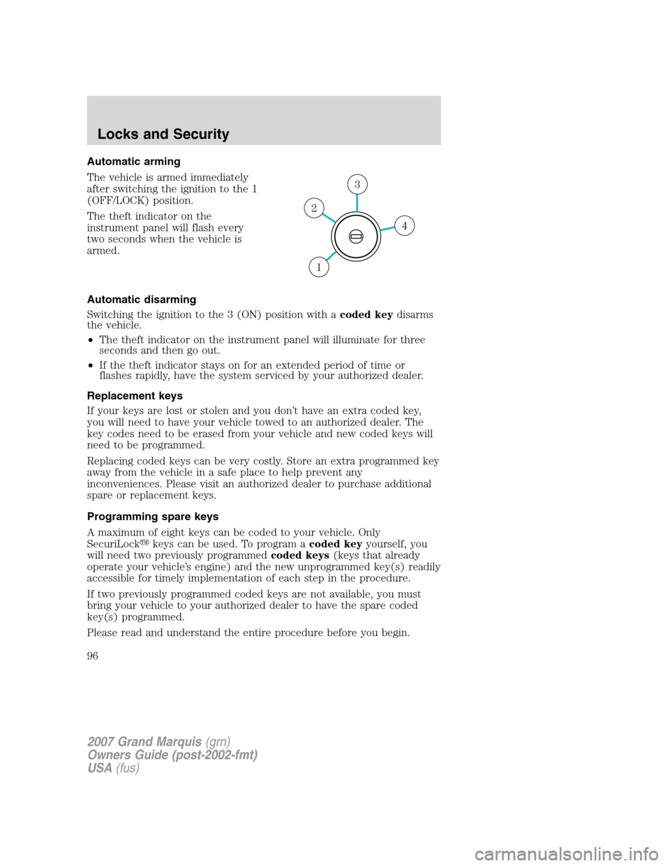 Mercury Grand Marquis 2007  Owners Manuals Automatic arming
The vehicle is armed immediately
after switching the ignition to the 1
(OFF/LOCK) position.
The theft indicator on the
instrument panel will flash every
two seconds when the vehicle i