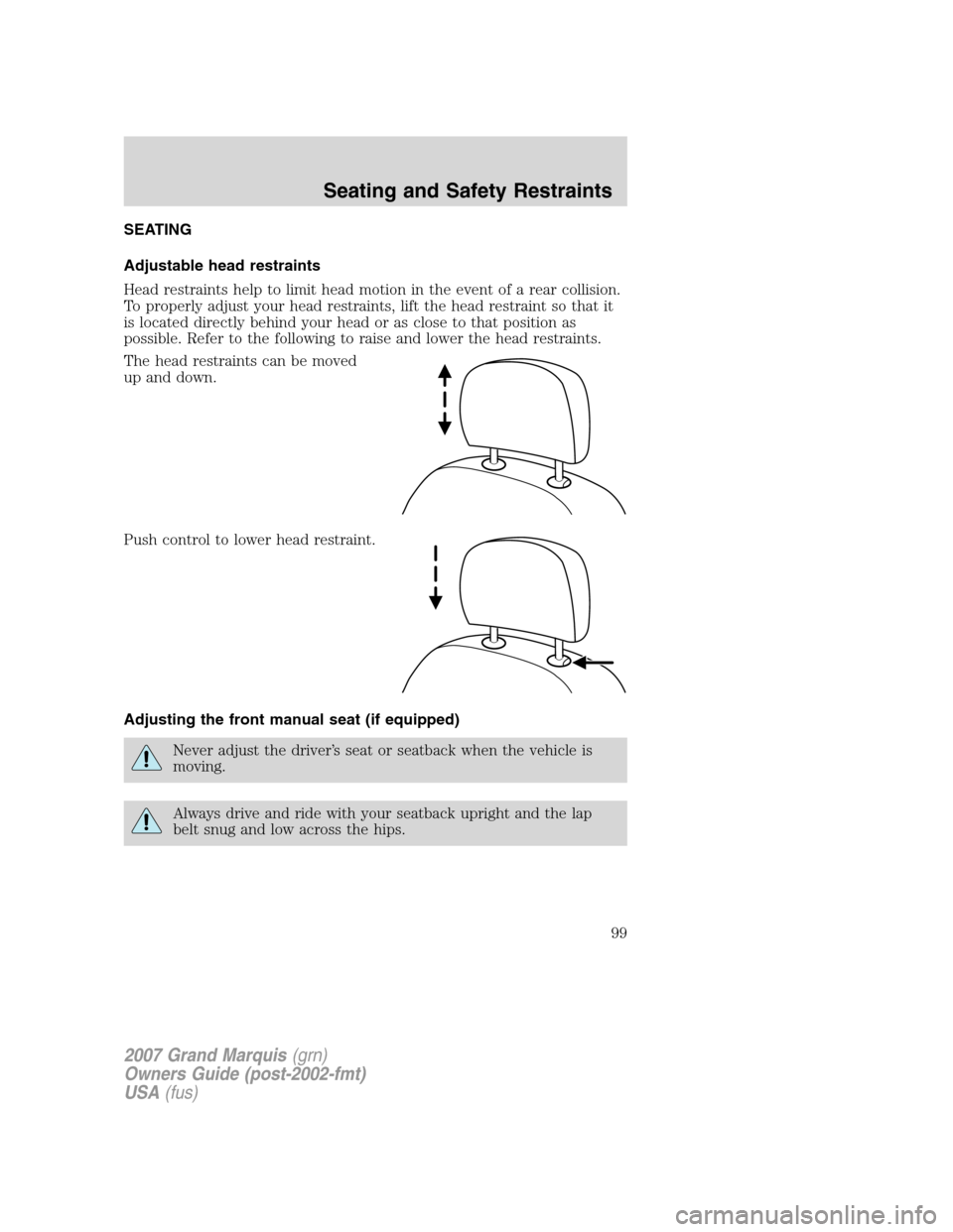 Mercury Grand Marquis 2007 s Owners Manual SEATING
Adjustable head restraints
Head restraints help to limit head motion in the event of a rear collision.
To properly adjust your head restraints, lift the head restraint so that it
is located di Mercury Grand Marquis 2007 s Owners Manual SEATING
Adjustable head restraints
Head restraints help to limit head motion in the event of a rear collision.
To properly adjust your head restraints, lift the head restraint so that it
is located di