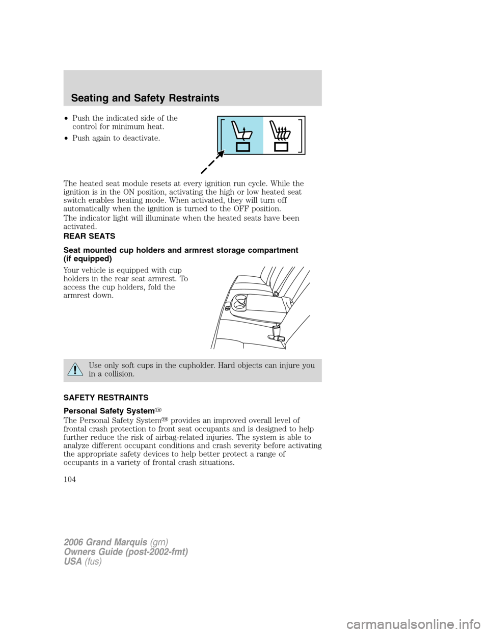 Mercury Grand Marquis 2006  Owners Manuals •Push the indicated side of the
control for minimum heat.
•Push again to deactivate.
The heated seat module resets at every ignition run cycle. While the
ignition is in the ON position, activating