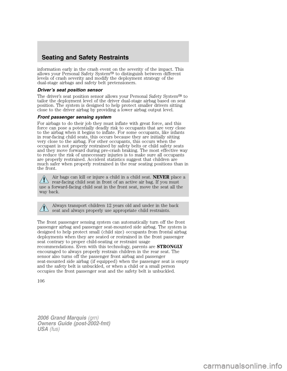 Mercury Grand Marquis 2006  Owners Manuals information early in the crash event on the severity of the impact. This
allows your Personal Safety Systemto distinguish between different
levels of crash severity and modify the deployment strategy