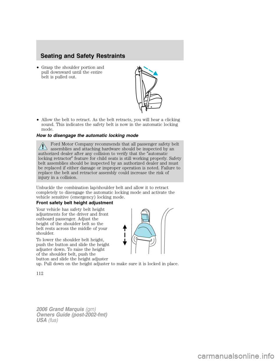 Mercury Grand Marquis 2006  Owners Manuals •Grasp the shoulder portion and
pull downward until the entire
belt is pulled out.
•Allow the belt to retract. As the belt retracts, you will hear a clicking
sound. This indicates the safety belt 