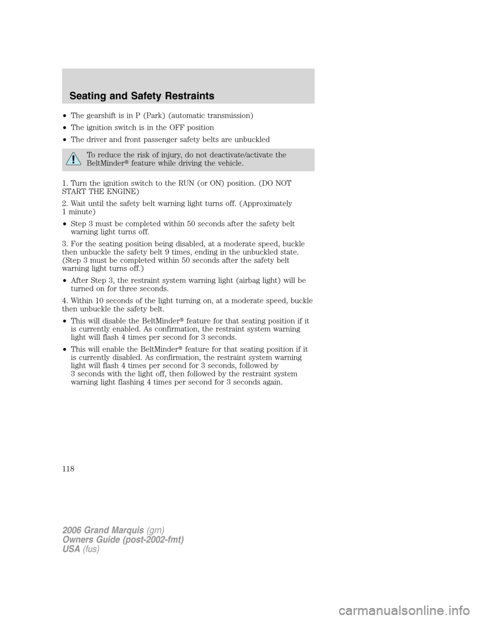 Mercury Grand Marquis 2006  Owners Manuals •The gearshift is in P (Park) (automatic transmission)
•The ignition switch is in the OFF position
•The driver and front passenger safety belts are unbuckled
To reduce the risk of injury, do not