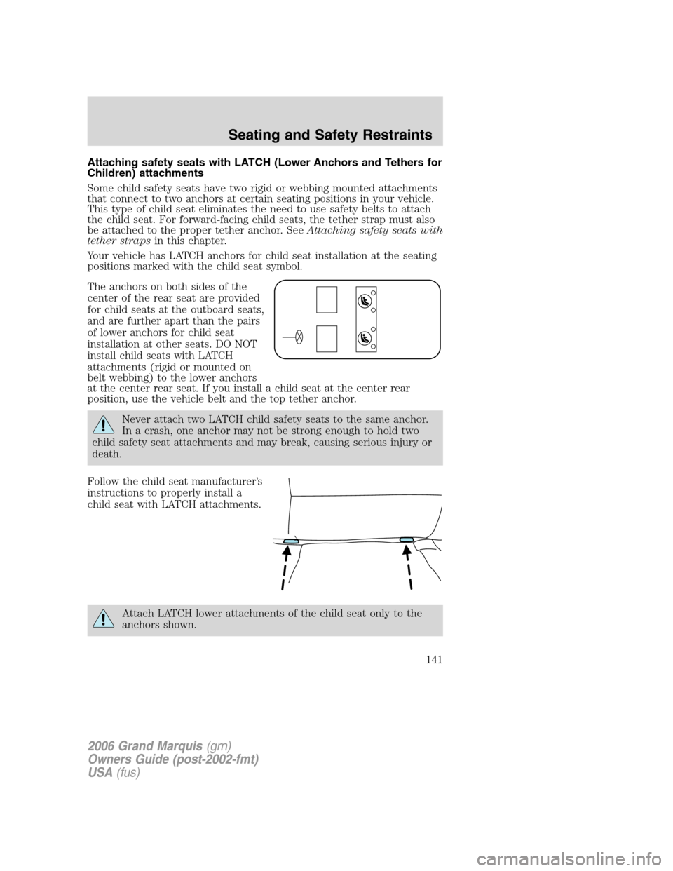 Mercury Grand Marquis 2006  Owners Manuals Attaching safety seats with LATCH (Lower Anchors and Tethers for
Children) attachments
Some child safety seats have two rigid or webbing mounted attachments
that connect to two anchors at certain seat