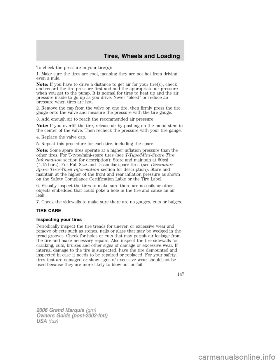 Mercury Grand Marquis 2006  Owners Manuals To check the pressure in your tire(s):
1. Make sure the tires are cool, meaning they are not hot from driving
even a mile.
Note:If you have to drive a distance to get air for your tire(s), check
and r