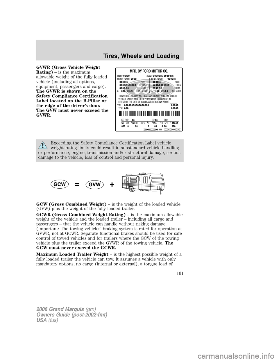 Mercury Grand Marquis 2006  Owners Manuals GVWR (Gross Vehicle Weight
Rating)– is the maximum
allowable weight of the fully loaded
vehicle (including all options,
equipment, passengers and cargo).
The GVWR is shown on the
Safety Compliance C