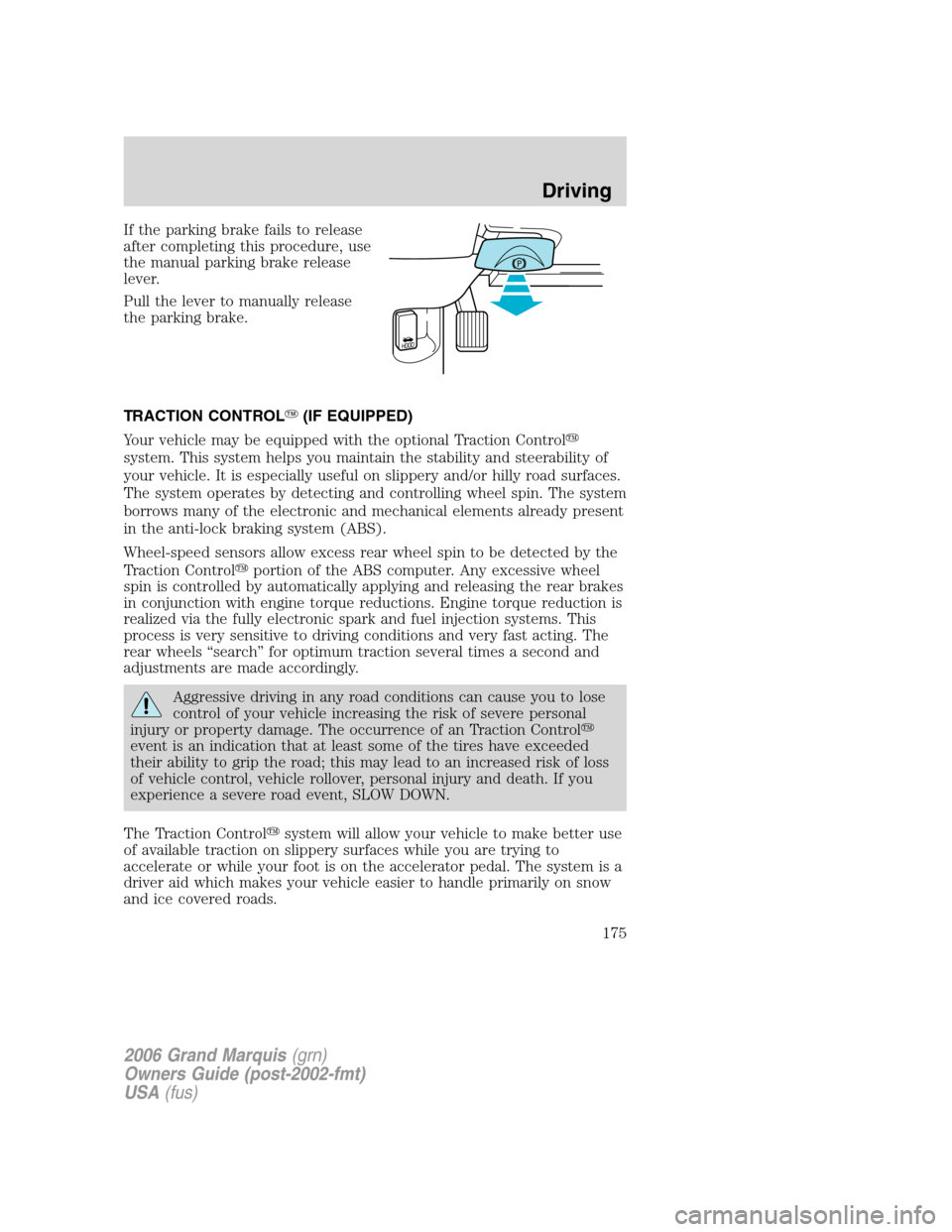 Mercury Grand Marquis 2006  Owners Manuals If the parking brake fails to release
after completing this procedure, use
the manual parking brake release
lever.
Pull the lever to manually release
the parking brake.
TRACTION CONTROL(IF EQUIPPED)
