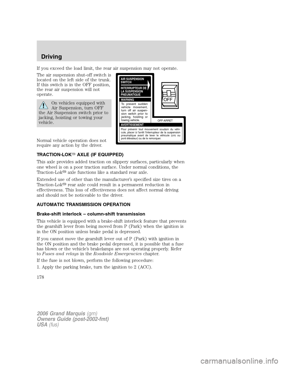 Mercury Grand Marquis 2006  Owners Manuals If you exceed the load limit, the rear air suspension may not operate.
The air suspension shut-off switch is
located on the left side of the trunk.
If this switch is in the OFF position,
the rear air 