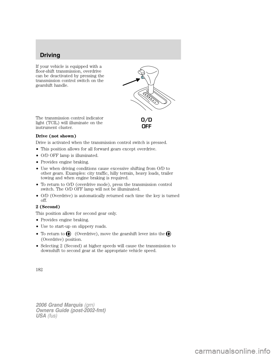 Mercury Grand Marquis 2006  Owners Manuals If your vehicle is equipped with a
floor-shift transmission, overdrive
can be deactivated by pressing the
transmission control switch on the
gearshift handle.
The transmission control indicator
light 