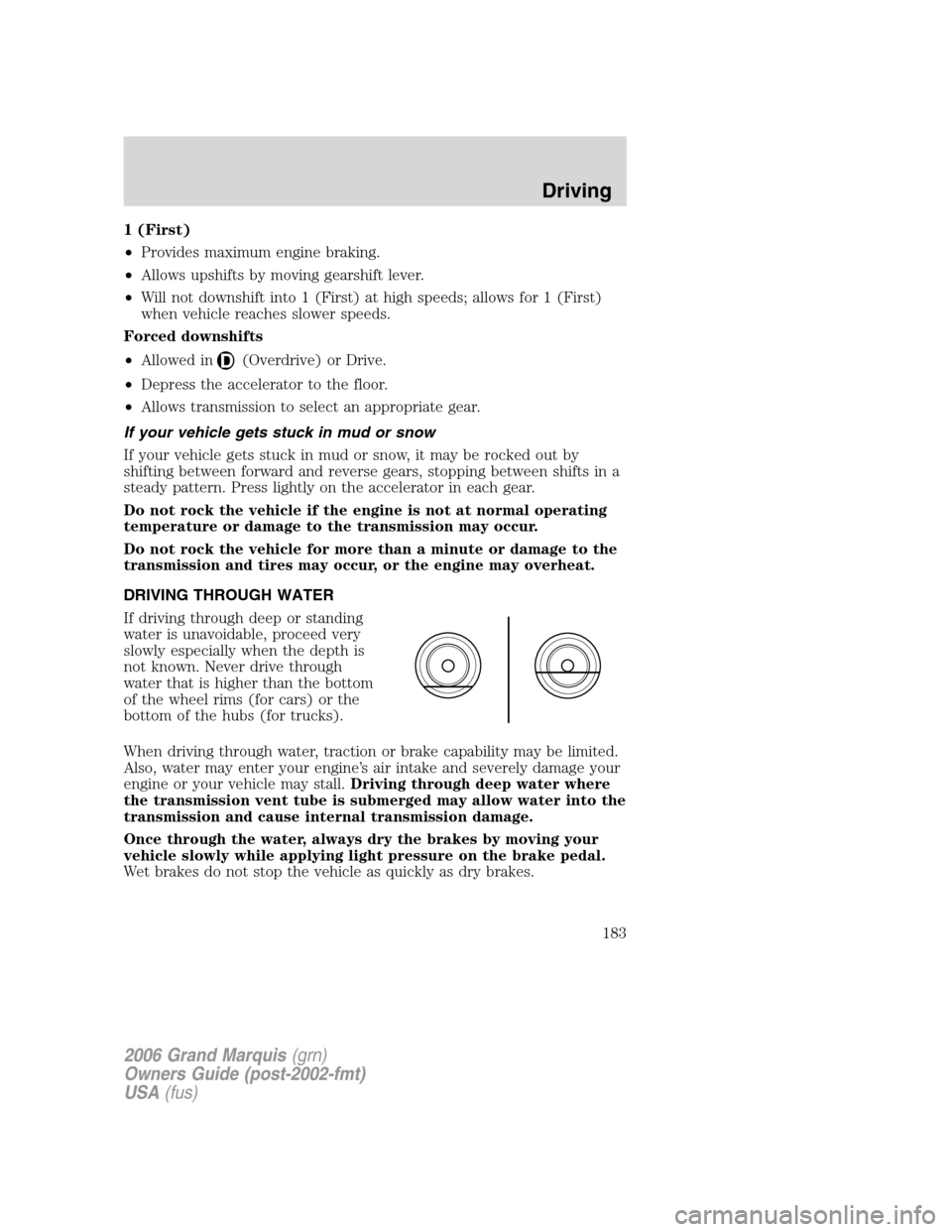 Mercury Grand Marquis 2006  Owners Manuals 1 (First)
•Provides maximum engine braking.
•Allows upshifts by moving gearshift lever.
•Will not downshift into 1 (First) at high speeds; allows for 1 (First)
when vehicle reaches slower speeds