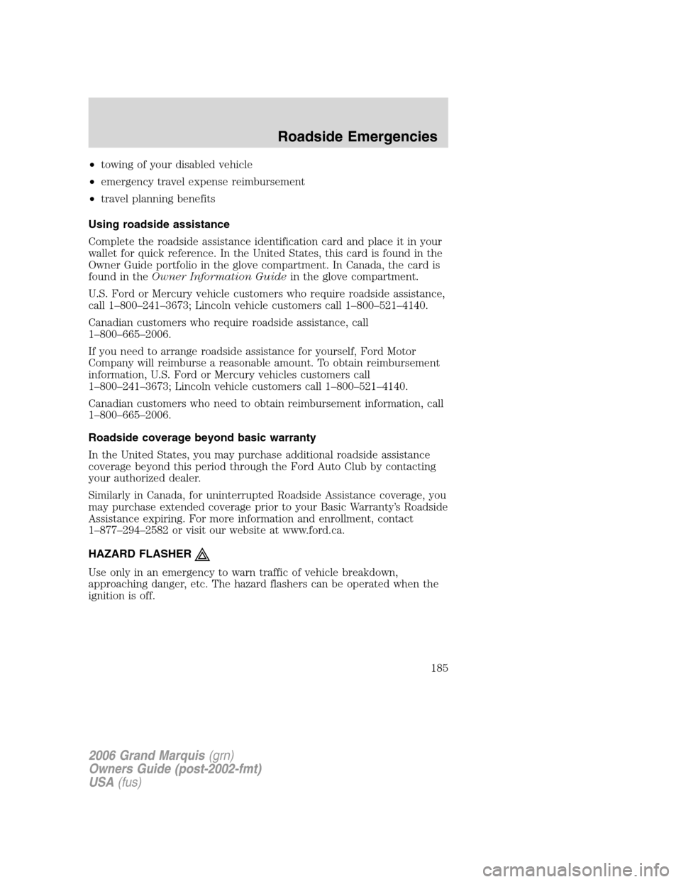 Mercury Grand Marquis 2006  Owners Manuals •towing of your disabled vehicle
•emergency travel expense reimbursement
•travel planning benefits
Using roadside assistance
Complete the roadside assistance identification card and place it in 