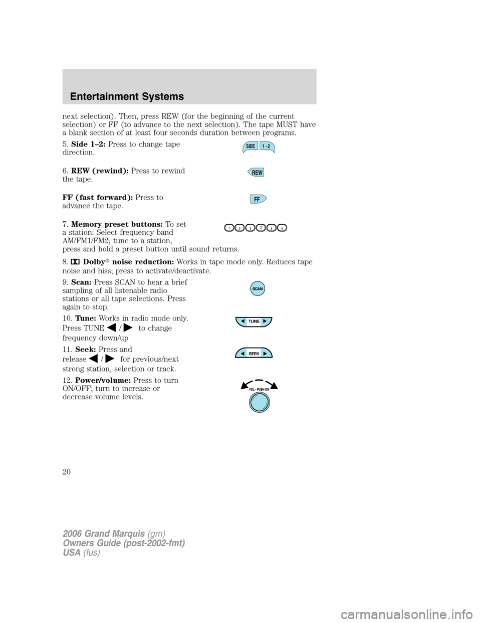 Mercury Grand Marquis 2006  Owners Manuals next selection). Then, press REW (for the beginning of the current
selection) or FF (to advance to the next selection). The tape MUST have
a blank section of at least four seconds duration between pro