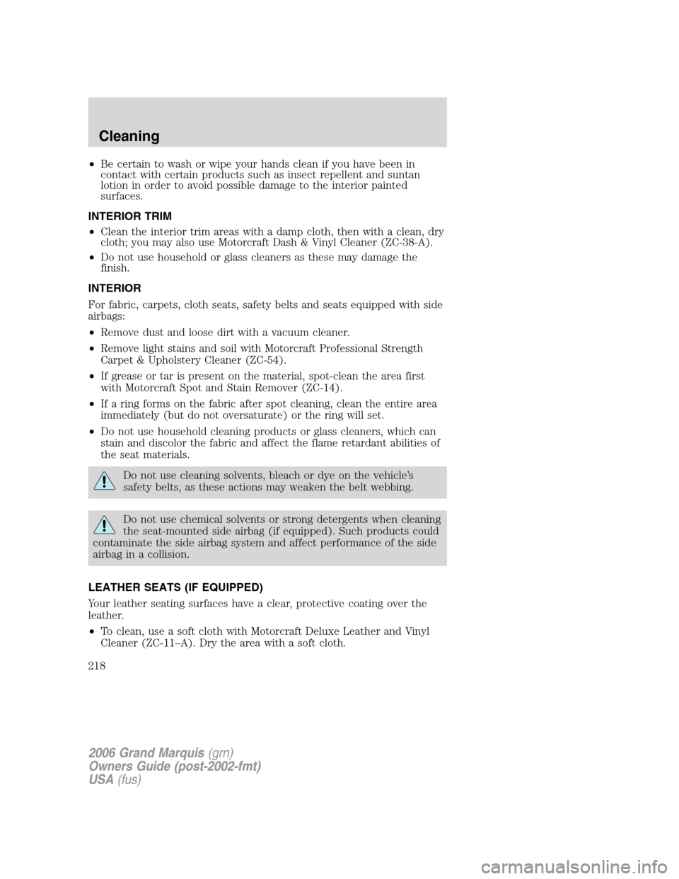 Mercury Grand Marquis 2006 Owners Manuals •Be certain to wash or wipe your hands clean if you have been in
contact with certain products such as insect repellent and suntan
lotion in order to avoid possible damage to the interior painted
su Mercury Grand Marquis 2006 Owners Manuals •Be certain to wash or wipe your hands clean if you have been in
contact with certain products such as insect repellent and suntan
lotion in order to avoid possible damage to the interior painted
su
