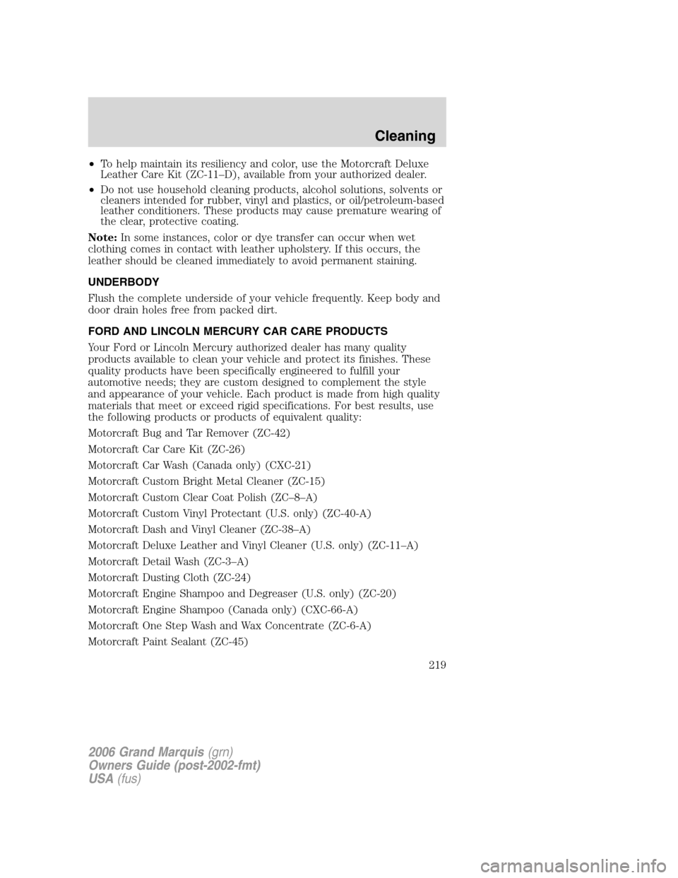 Mercury Grand Marquis 2006 Owners Manuals •To help maintain its resiliency and color, use the Motorcraft Deluxe
Leather Care Kit (ZC-11–D), available from your authorized dealer.
•Do not use household cleaning products, alcohol solution Mercury Grand Marquis 2006 Owners Manuals •To help maintain its resiliency and color, use the Motorcraft Deluxe
Leather Care Kit (ZC-11–D), available from your authorized dealer.
•Do not use household cleaning products, alcohol solution