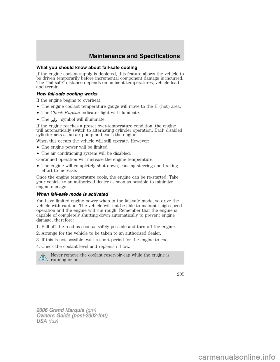 Mercury Grand Marquis 2006 Owners Manuals What you should know about fail-safe cooling
If the engine coolant supply is depleted, this feature allows the vehicle to
be driven temporarily before incremental component damage is incurred.
The “ Mercury Grand Marquis 2006 Owners Manuals What you should know about fail-safe cooling
If the engine coolant supply is depleted, this feature allows the vehicle to
be driven temporarily before incremental component damage is incurred.
The “