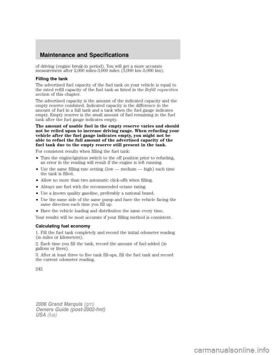Mercury Grand Marquis 2006 Owners Manuals of driving (engine break-in period). You will get a more accurate
measurement after 2,000 miles-3,000 miles (3,000 km–5,000 km).
Filling the tank
The advertised fuel capacity of the fuel tank on you Mercury Grand Marquis 2006 Owners Manuals of driving (engine break-in period). You will get a more accurate
measurement after 2,000 miles-3,000 miles (3,000 km–5,000 km).
Filling the tank
The advertised fuel capacity of the fuel tank on you
