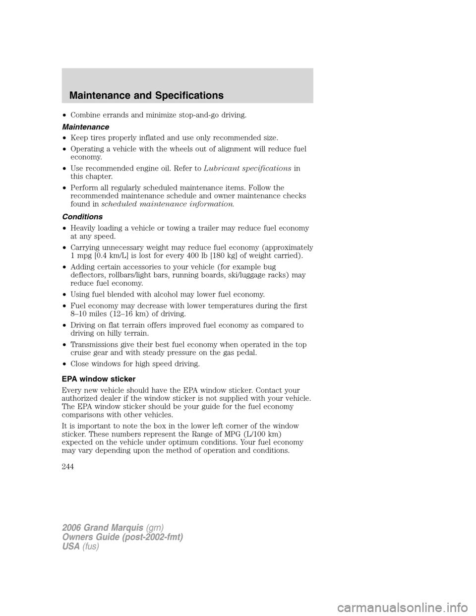 Mercury Grand Marquis 2006  Owners Manuals •Combine errands and minimize stop-and-go driving.
Maintenance
•Keep tires properly inflated and use only recommended size.
•Operating a vehicle with the wheels out of alignment will reduce fuel
