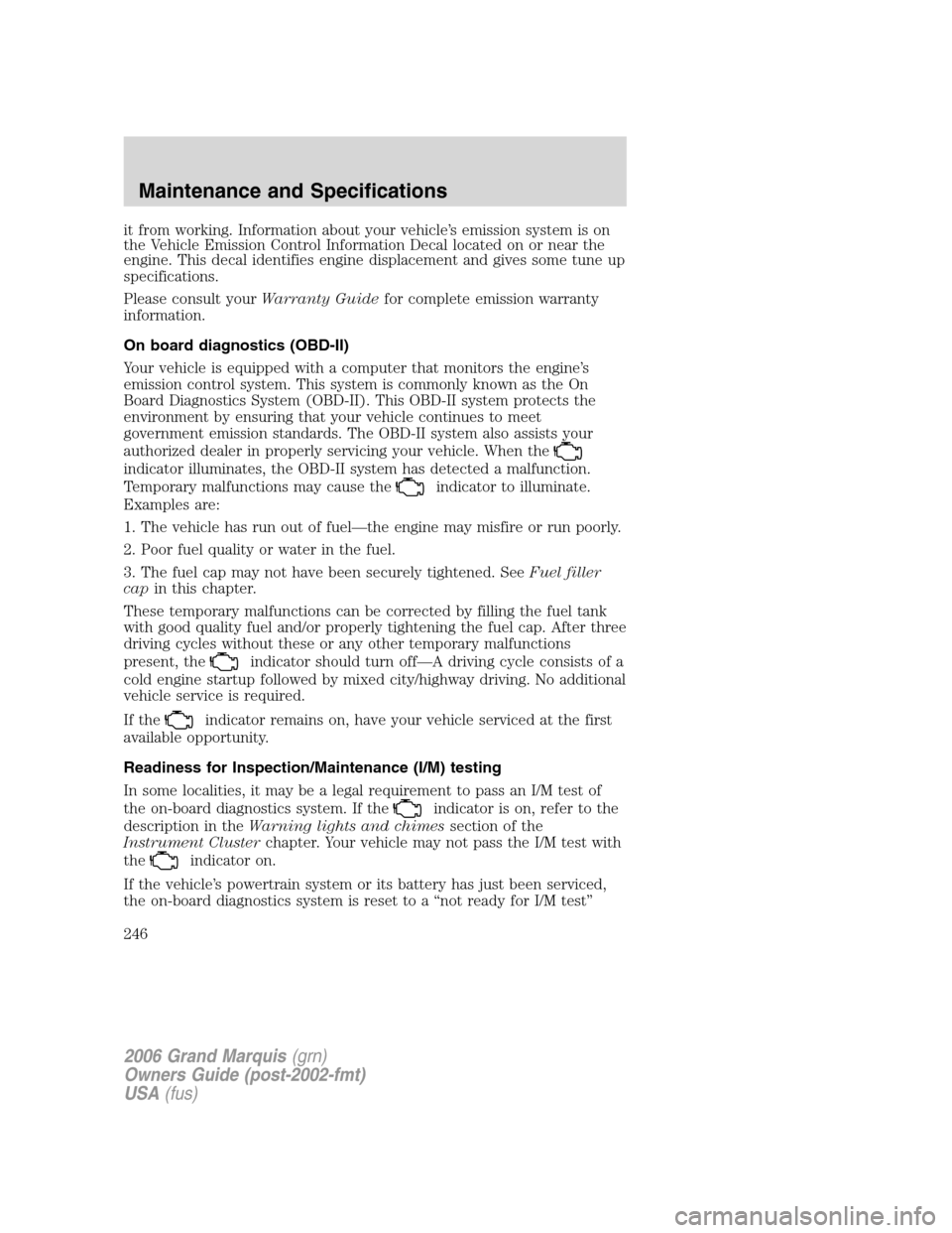 Mercury Grand Marquis 2006  Owners Manuals it from working. Information about your vehicle’s emission system is on
the Vehicle Emission Control Information Decal located on or near the
engine. This decal identifies engine displacement and gi