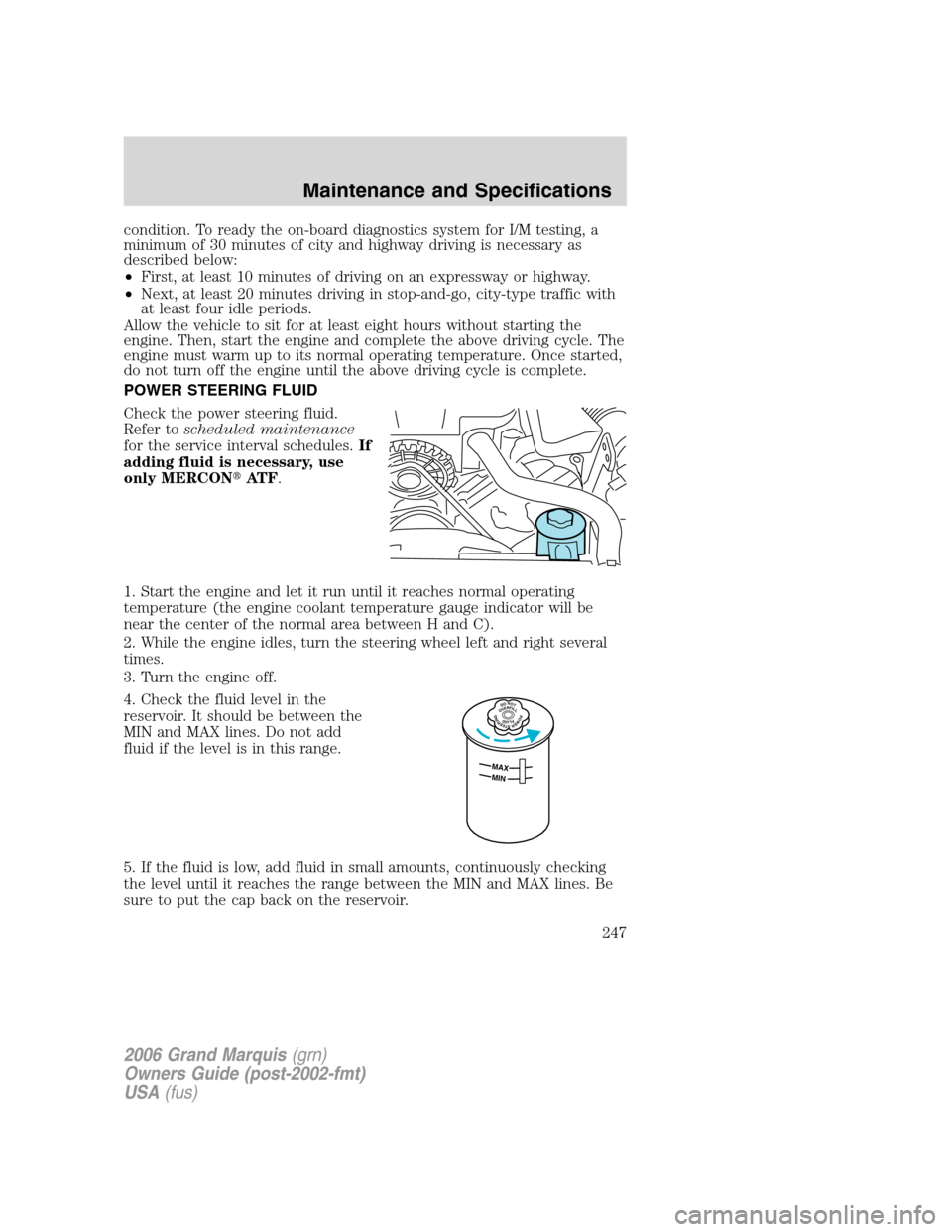 Mercury Grand Marquis 2006  Owners Manuals condition. To ready the on-board diagnostics system for I/M testing, a
minimum of 30 minutes of city and highway driving is necessary as
described below:
•First, at least 10 minutes of driving on an