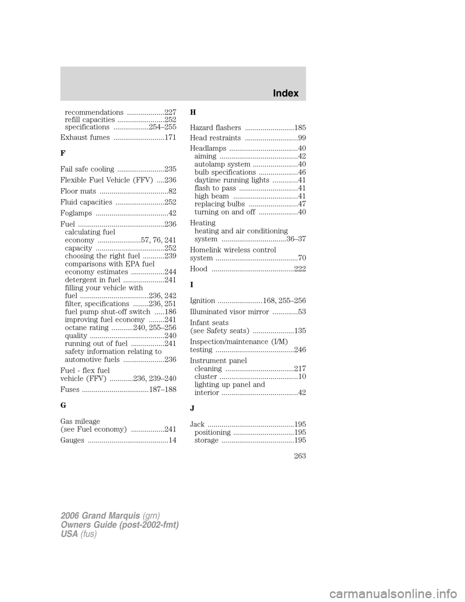 Mercury Grand Marquis 2006  Owners Manuals recommendations ...................227
refill capacities ........................252
specifications ..................254–255
Exhaust fumes ..........................171
F
Fail safe cooling ........