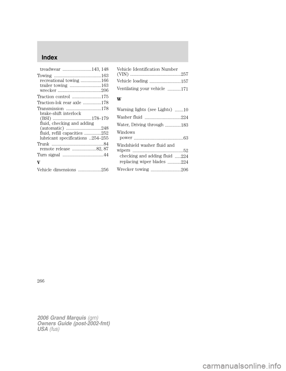 Mercury Grand Marquis 2006  Owners Manuals treadwear ........................143, 148
Towing .......................................163
recreational towing .................166
trailer towing ..........................163
wrecker .............