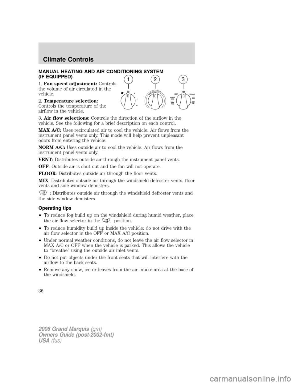 Mercury Grand Marquis 2006 Owners Manuals MANUAL HEATING AND AIR CONDITIONING SYSTEM
(IF EQUIPPED)
1.Fan speed adjustment:Controls
the volume of air circulated in the
vehicle.
2.Temperature selection:
Controls the temperature of the
airflow i Mercury Grand Marquis 2006 Owners Manuals MANUAL HEATING AND AIR CONDITIONING SYSTEM
(IF EQUIPPED)
1.Fan speed adjustment:Controls
the volume of air circulated in the
vehicle.
2.Temperature selection:
Controls the temperature of the
airflow i