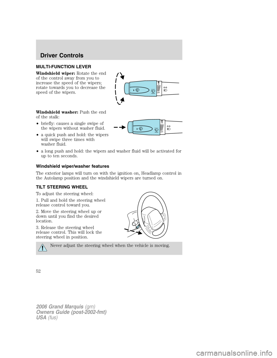 Mercury Grand Marquis 2006  Owners Manuals MULTI-FUNCTION LEVER
Windshield wiper:Rotate the end
of the control away from you to
increase the speed of the wipers;
rotate towards you to decrease the
speed of the wipers.
Windshield washer:Push th