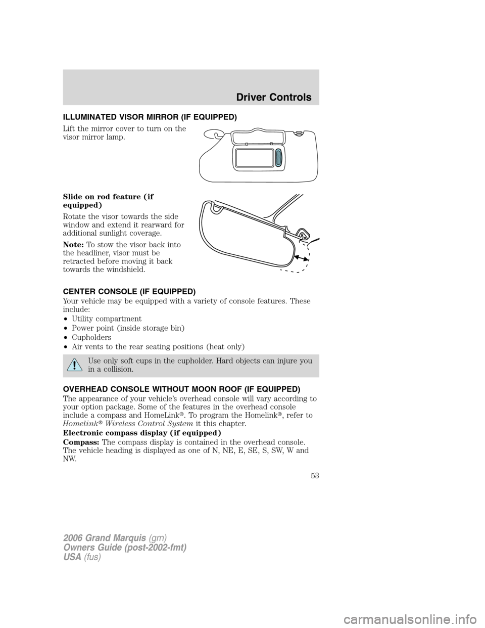 Mercury Grand Marquis 2006  Owners Manuals ILLUMINATED VISOR MIRROR (IF EQUIPPED)
Lift the mirror cover to turn on the
visor mirror lamp.
Slide on rod feature (if
equipped)
Rotate the visor towards the side
window and extend it rearward for
ad