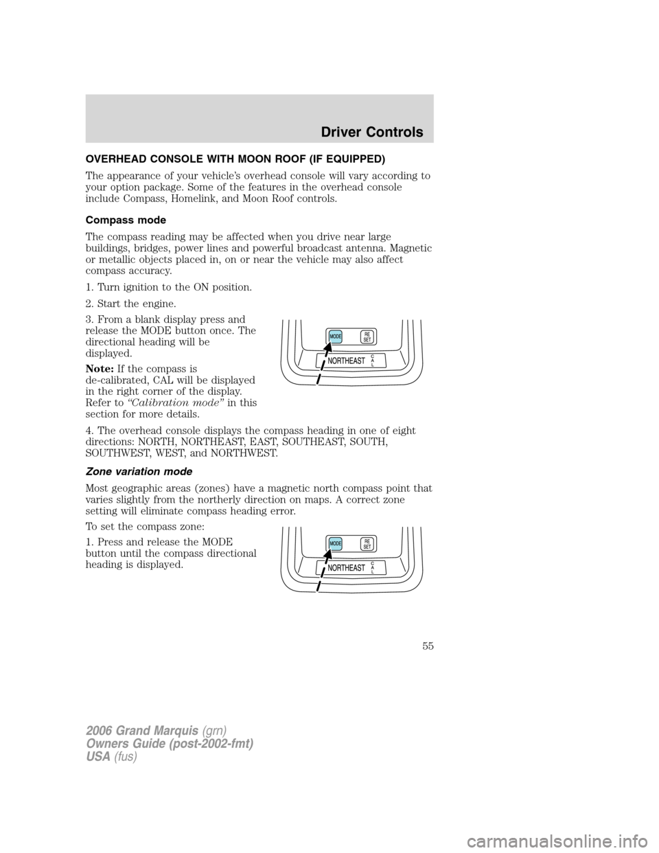 Mercury Grand Marquis 2006  s Workshop Manual OVERHEAD CONSOLE WITH MOON ROOF (IF EQUIPPED)
The appearance of your vehicle’s overhead console will vary according to
your option package. Some of the features in the overhead console
include Compa