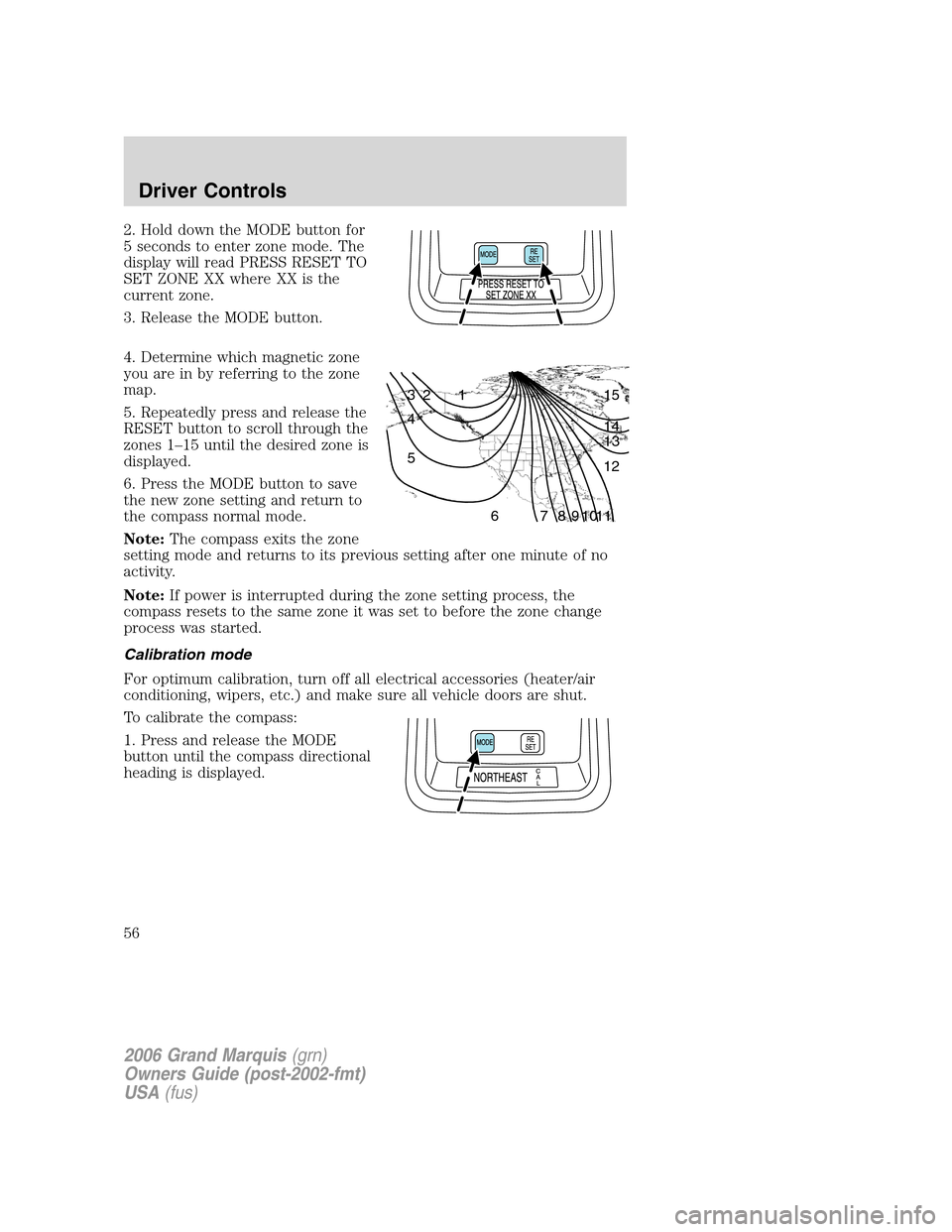 Mercury Grand Marquis 2006  Owners Manuals 2. Hold down the MODE button for
5 seconds to enter zone mode. The
display will read PRESS RESET TO
SET ZONE XX where XX is the
current zone.
3. Release the MODE button.
4. Determine which magnetic zo