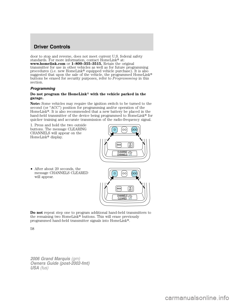 Mercury Grand Marquis 2006  Owners Manuals door to stop and reverse, does not meet current U.S. federal safety
standards. For more information, contact HomeLinkat:
www.homelink.comor1–800–355–3515.Retain the original
transmitter for use