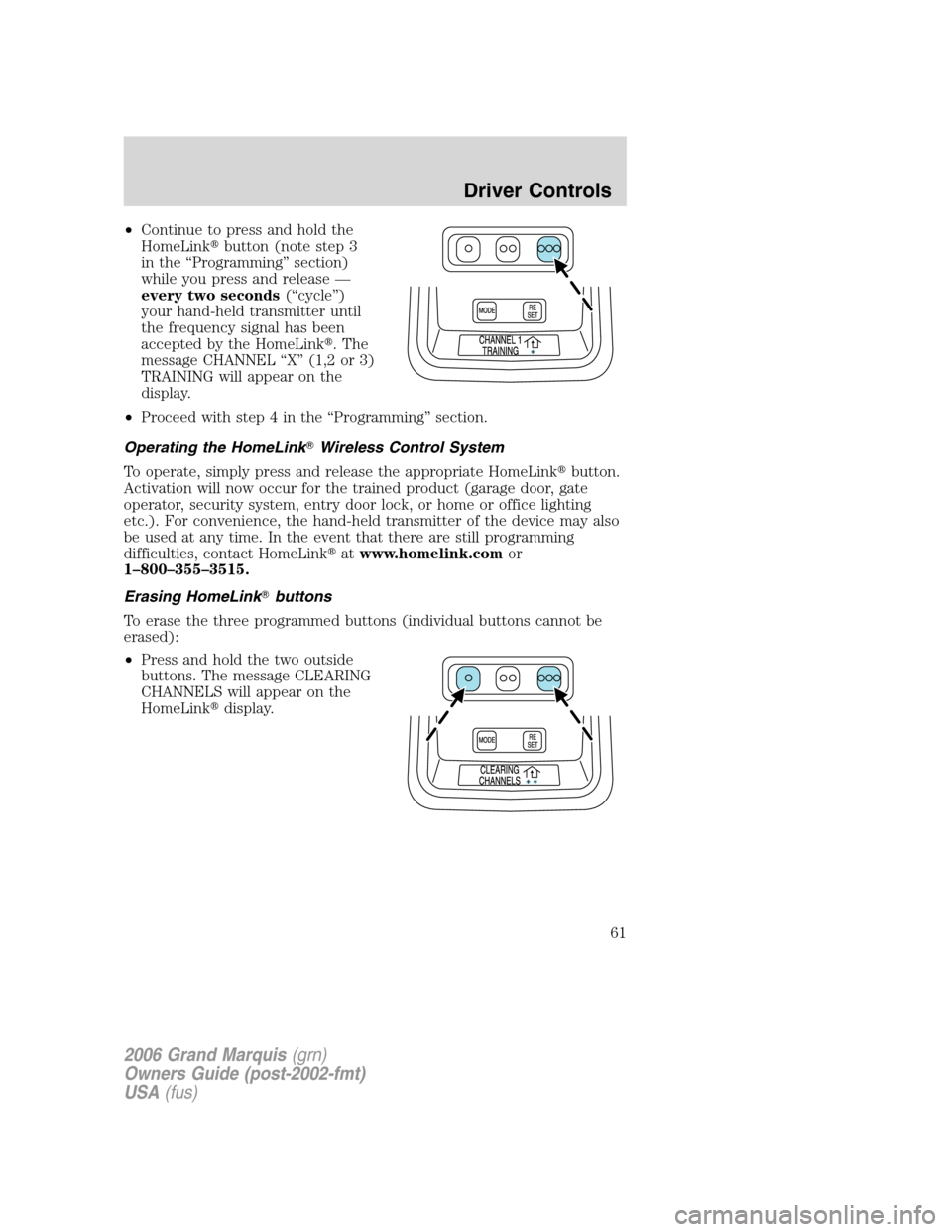 Mercury Grand Marquis 2006  Owners Manuals •Continue to press and hold the
HomeLinkbutton (note step 3
in the “Programming” section)
while you press and release —
every two seconds(“cycle”)
your hand-held transmitter until
the fre