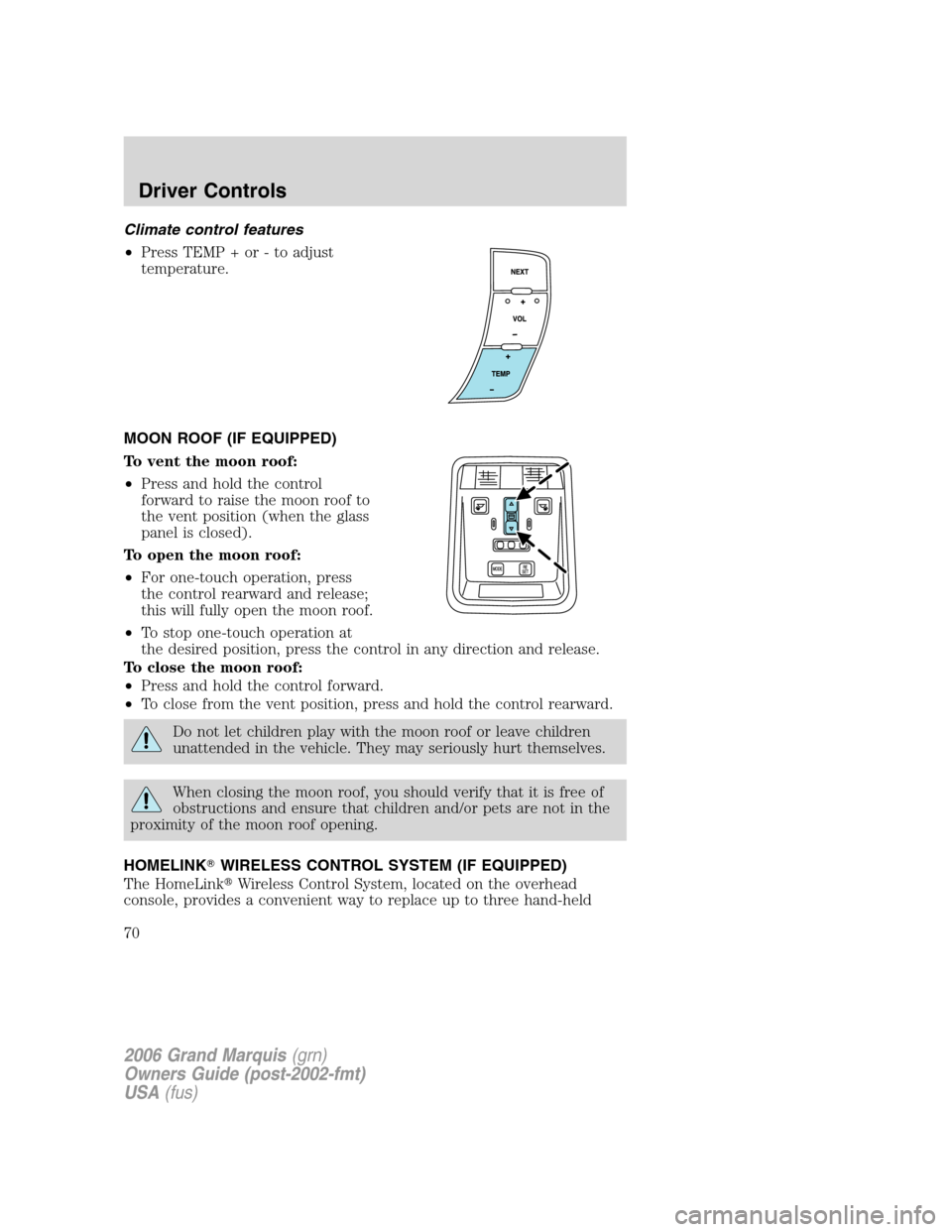Mercury Grand Marquis 2006  s Repair Manual Climate control features
•Press TEMP + or - to adjust
temperature.
MOON ROOF (IF EQUIPPED)
To vent the moon roof:
•Press and hold the control
forward to raise the moon roof to
the vent position (w