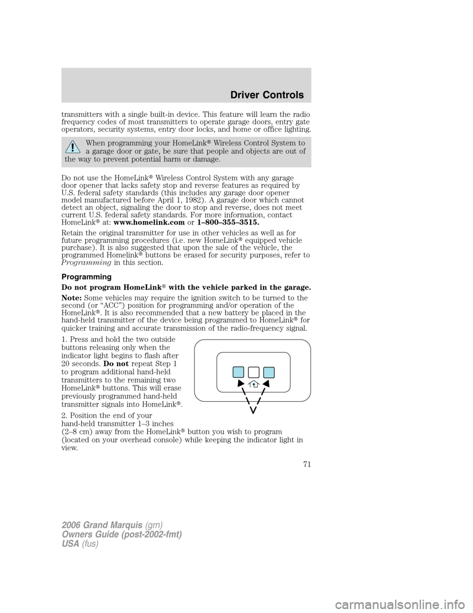 Mercury Grand Marquis 2006  s Manual PDF transmitters with a single built-in device. This feature will learn the radio
frequency codes of most transmitters to operate garage doors, entry gate
operators, security systems, entry door locks, an