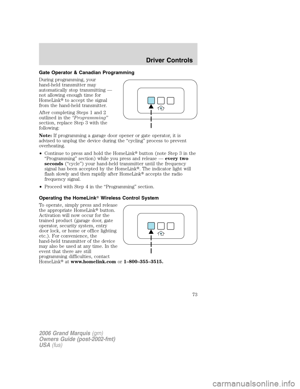 Mercury Grand Marquis 2006  s Manual PDF Gate Operator & Canadian Programming
During programming, your
hand-held transmitter may
automatically stop transmitting —
not allowing enough time for
HomeLinkto accept the signal
from the hand-hel