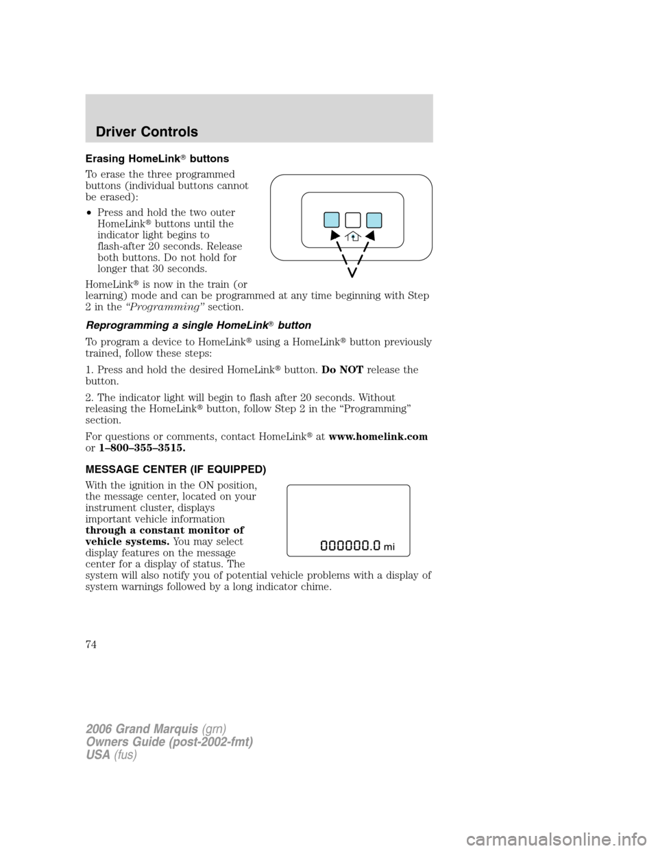 Mercury Grand Marquis 2006  s Manual PDF Erasing HomeLinkbuttons
To erase the three programmed
buttons (individual buttons cannot
be erased):
•Press and hold the two outer
HomeLinkbuttons until the
indicator light begins to
flash-after 2