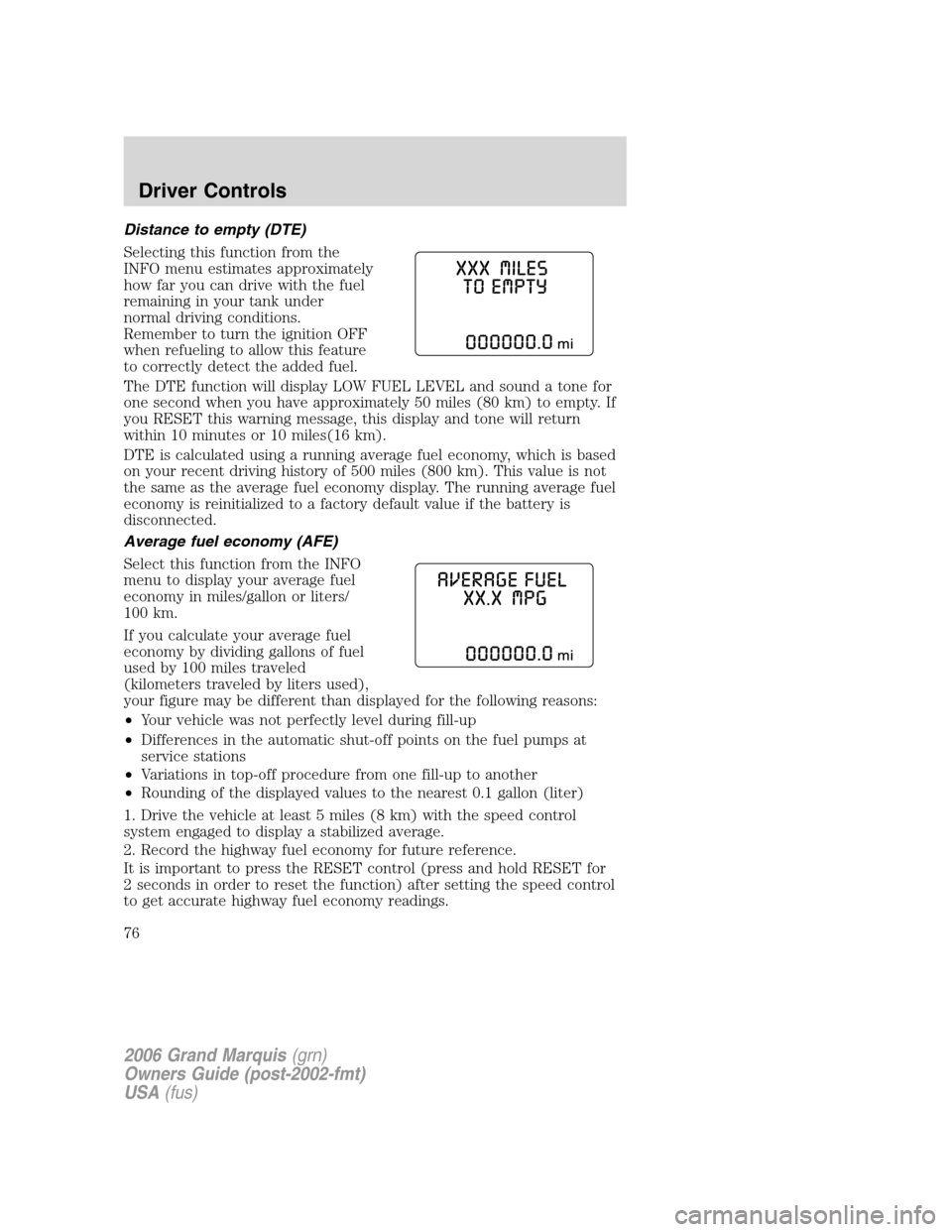 Mercury Grand Marquis 2006  Owners Manuals Distance to empty (DTE)
Selecting this function from the
INFO menu estimates approximately
how far you can drive with the fuel
remaining in your tank under
normal driving conditions.
Remember to turn 