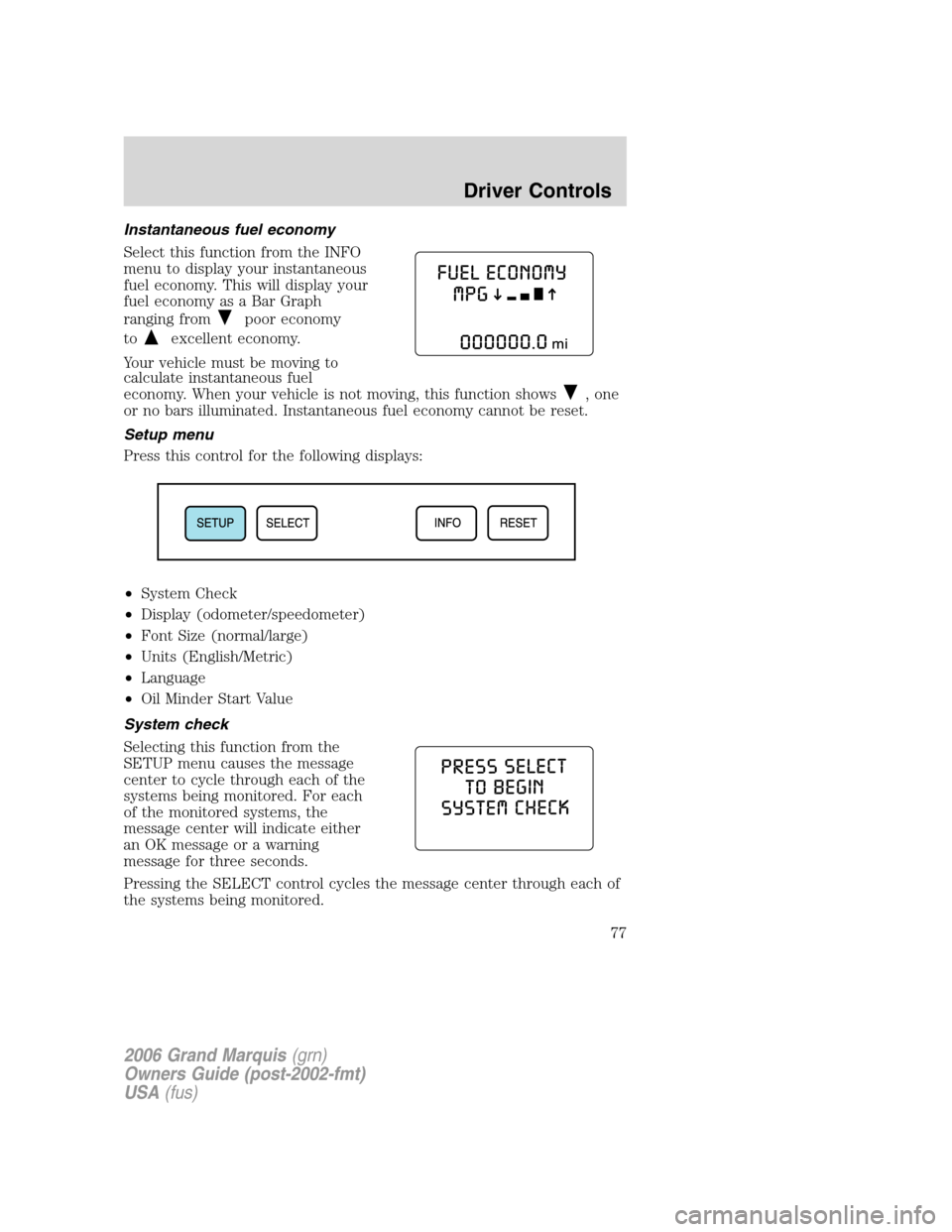Mercury Grand Marquis 2006 Owners Manuals Instantaneous fuel economy
Select this function from the INFO
menu to display your instantaneous
fuel economy. This will display your
fuel economy as a Bar Graph
ranging from
poor economy
to
excellent Mercury Grand Marquis 2006 Owners Manuals Instantaneous fuel economy
Select this function from the INFO
menu to display your instantaneous
fuel economy. This will display your
fuel economy as a Bar Graph
ranging from
poor economy
to
excellent
