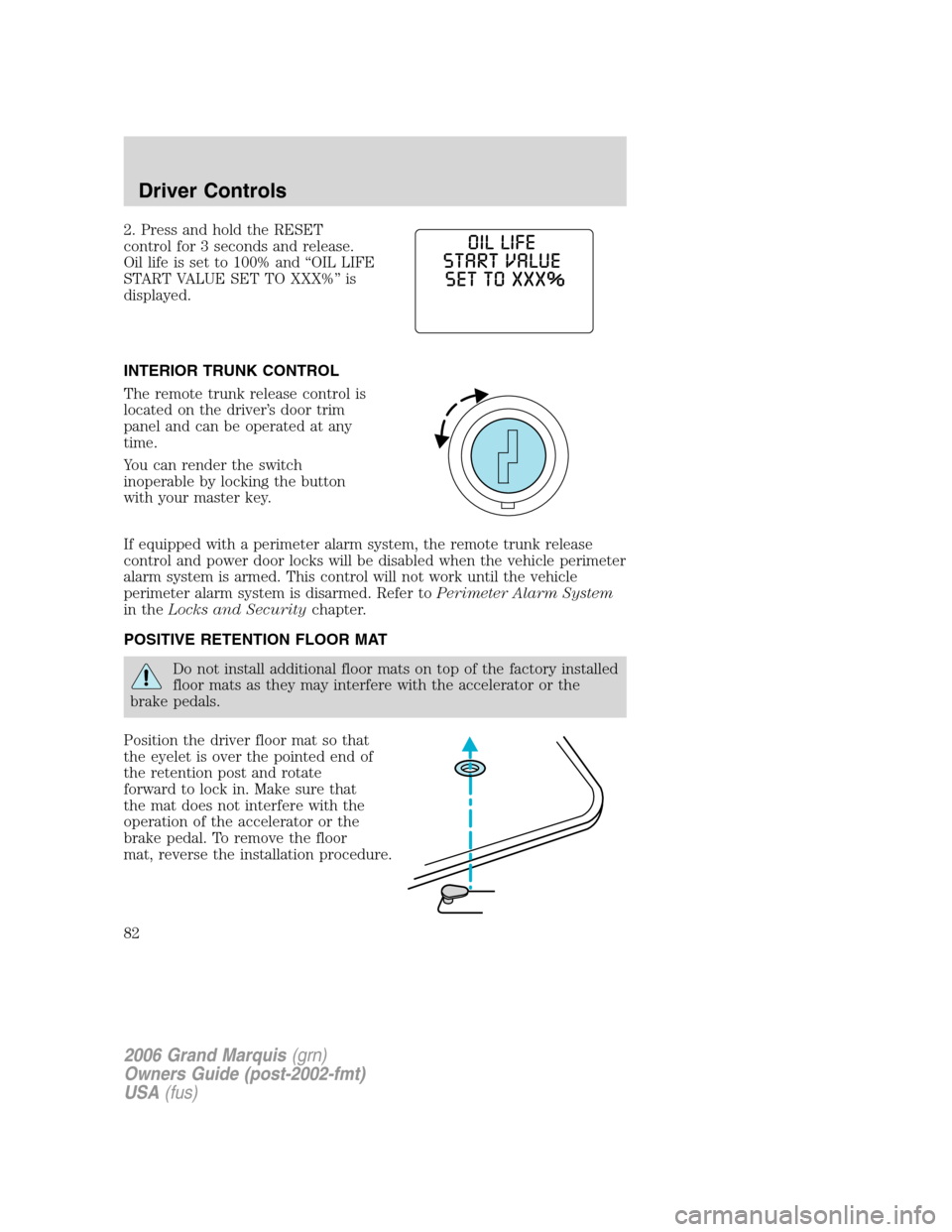 Mercury Grand Marquis 2006  Owners Manuals 2. Press and hold the RESET
control for 3 seconds and release.
Oil life is set to 100% and “OIL LIFE
START VALUE SET TO XXX%” is
displayed.
INTERIOR TRUNK CONTROL
The remote trunk release control 