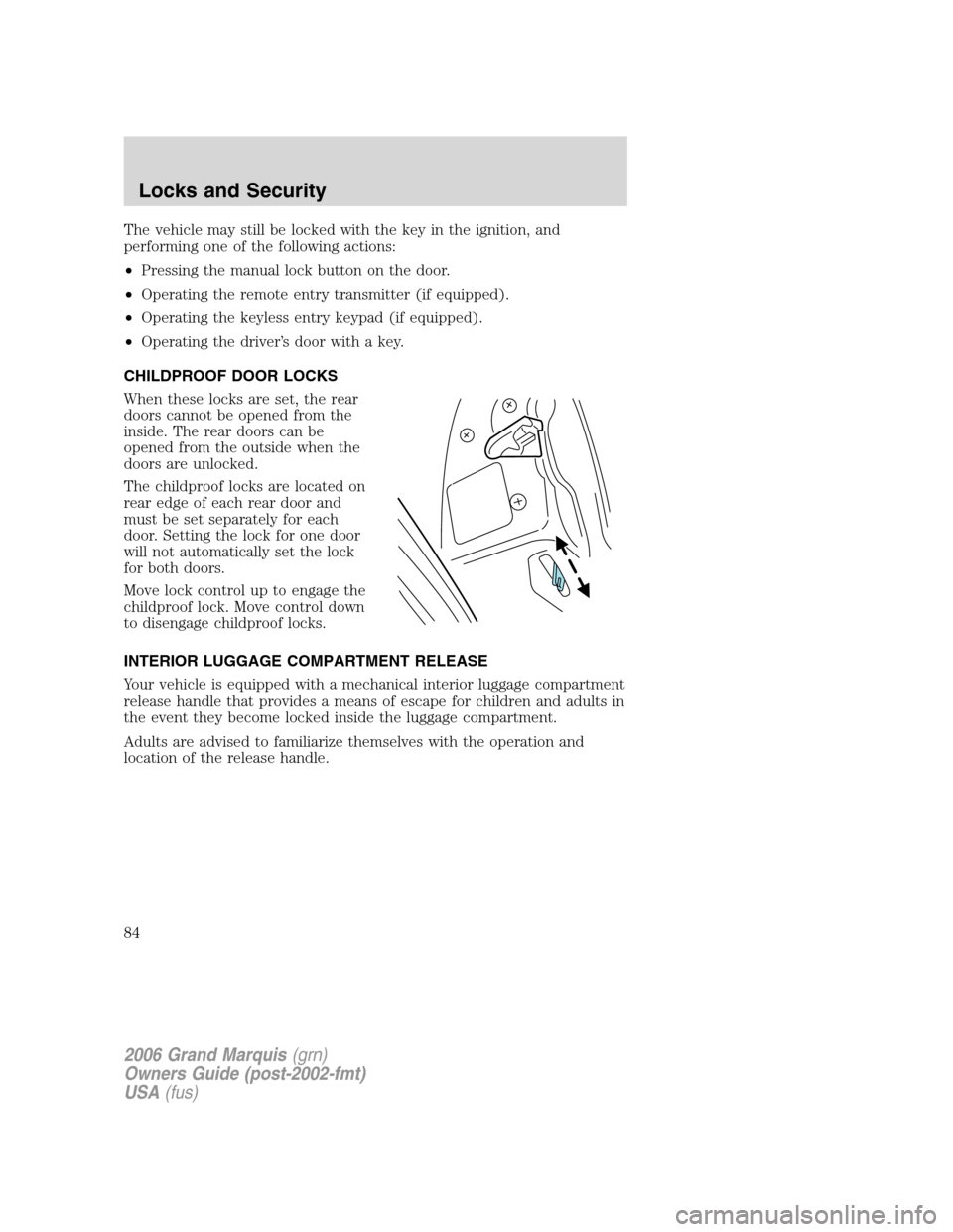 Mercury Grand Marquis 2006 Owners Manuals The vehicle may still be locked with the key in the ignition, and
performing one of the following actions:
•Pressing the manual lock button on the door.
•Operating the remote entry transmitter (if Mercury Grand Marquis 2006 Owners Manuals The vehicle may still be locked with the key in the ignition, and
performing one of the following actions:
•Pressing the manual lock button on the door.
•Operating the remote entry transmitter (if