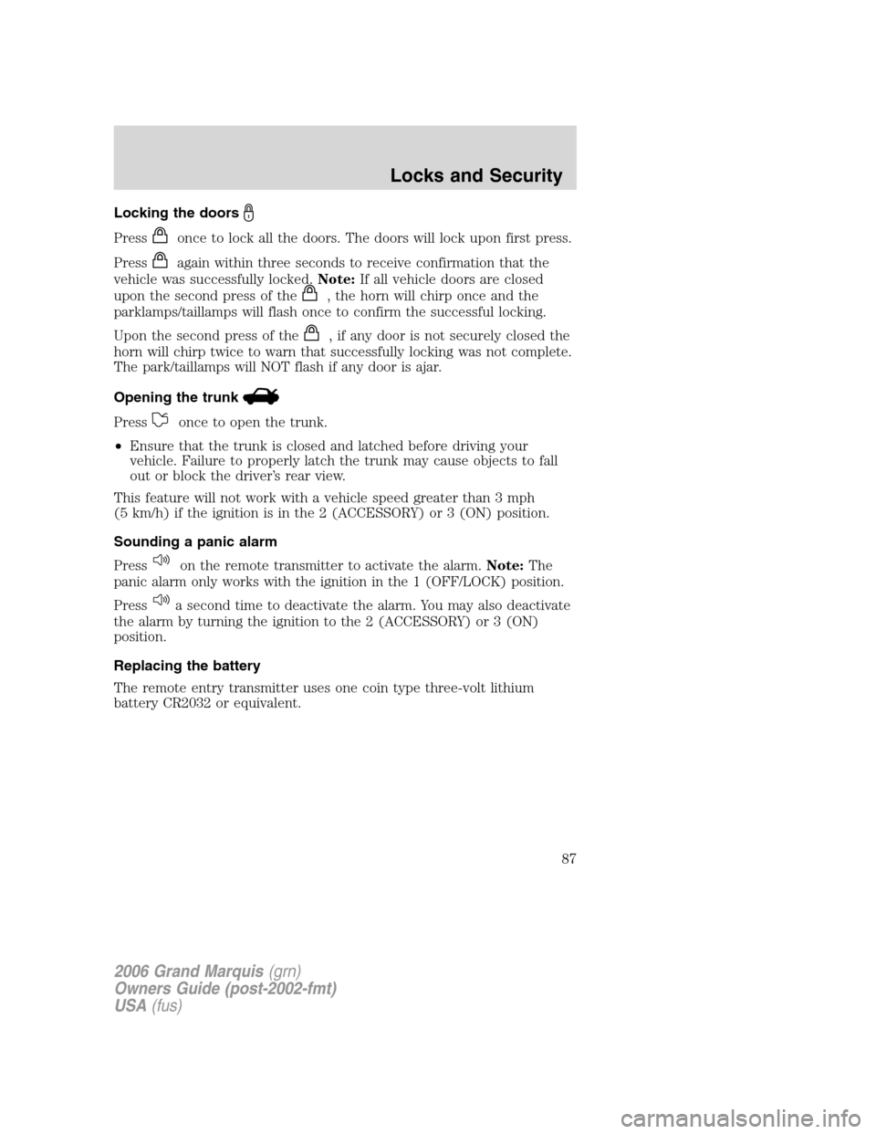 Mercury Grand Marquis 2006 s Manual Online Locking the doors
Pressonce to lock all the doors. The doors will lock upon first press.
Press
again within three seconds to receive confirmation that the
vehicle was successfully locked.Note:If all v Mercury Grand Marquis 2006 s Manual Online Locking the doors
Pressonce to lock all the doors. The doors will lock upon first press.
Press
again within three seconds to receive confirmation that the
vehicle was successfully locked.Note:If all v