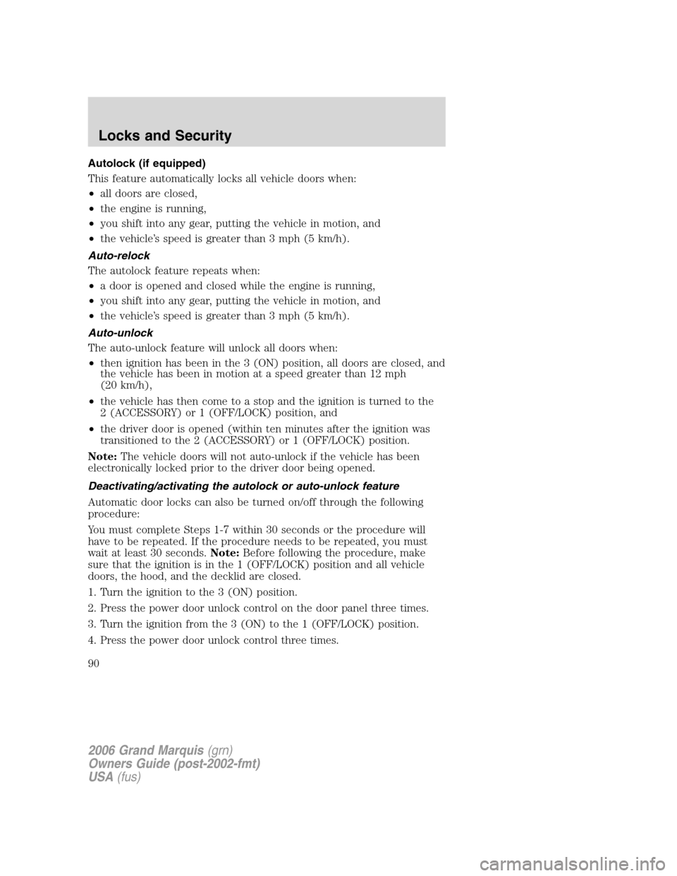 Mercury Grand Marquis 2006 s Manual Online Autolock (if equipped)
This feature automatically locks all vehicle doors when:
•all doors are closed,
•the engine is running,
•you shift into any gear, putting the vehicle in motion, and
•the Mercury Grand Marquis 2006 s Manual Online Autolock (if equipped)
This feature automatically locks all vehicle doors when:
•all doors are closed,
•the engine is running,
•you shift into any gear, putting the vehicle in motion, and
•the