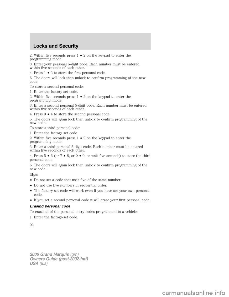 Mercury Grand Marquis 2006 s Owners Manual 2. Within five seconds press 1•2 on the keypad to enter the
programming mode.
3. Enter your personal 5-digit code. Each number must be entered
within five seconds of each other.
4. Press 1•2 to st Mercury Grand Marquis 2006 s Owners Manual 2. Within five seconds press 1•2 on the keypad to enter the
programming mode.
3. Enter your personal 5-digit code. Each number must be entered
within five seconds of each other.
4. Press 1•2 to st