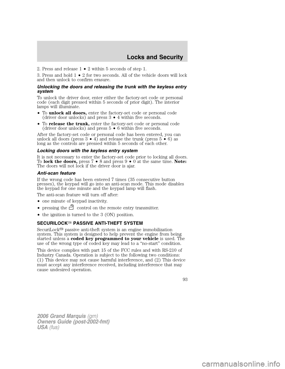 Mercury Grand Marquis 2006  Owners Manuals 2. Press and release 1•2 within 5 seconds of step 1.
3. Press and hold 1•2 for two seconds. All of the vehicle doors will lock
and then unlock to confirm erasure.
Unlocking the doors and releasing