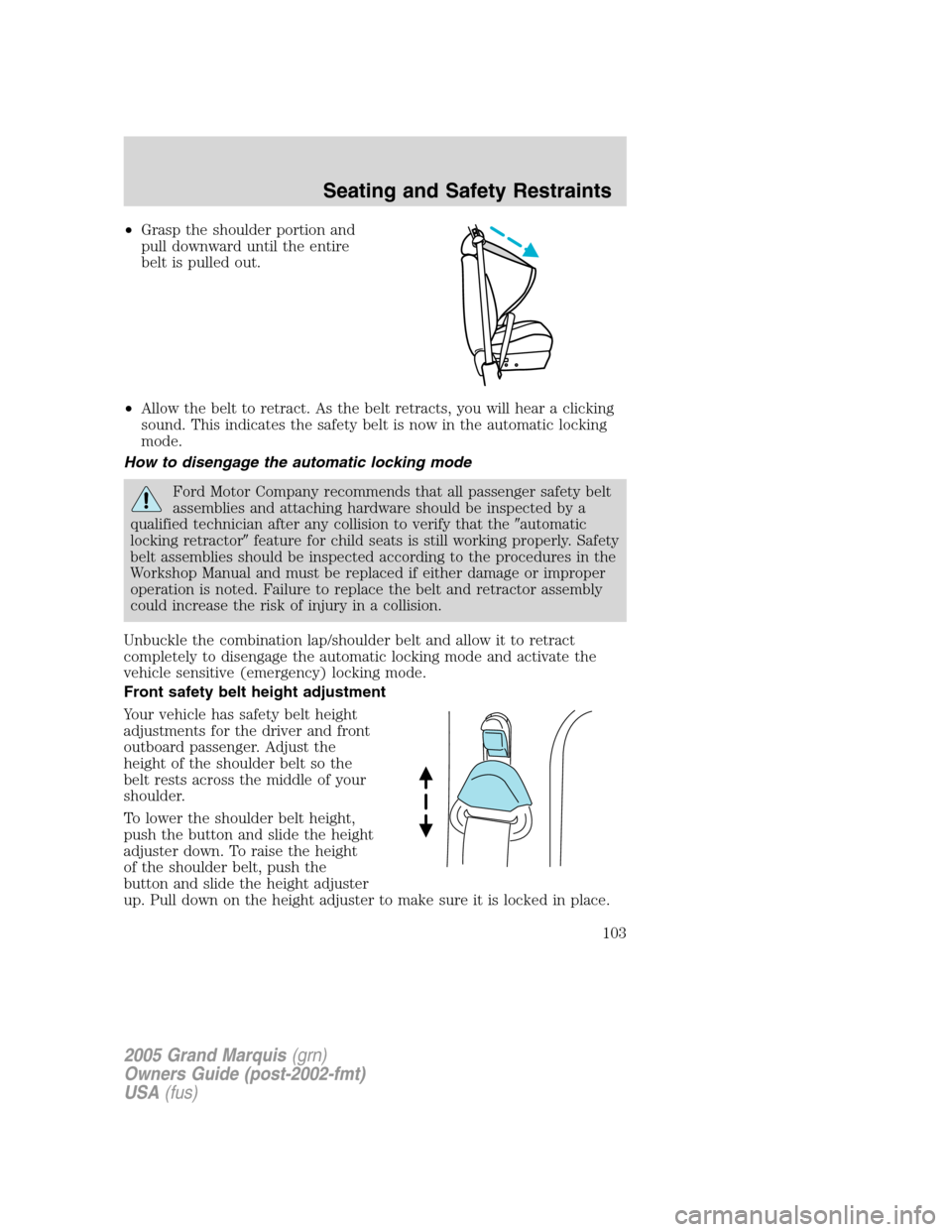 Mercury Grand Marquis 2005 Owners Manuals •Grasp the shoulder portion and
pull downward until the entire
belt is pulled out.
•Allow the belt to retract. As the belt retracts, you will hear a clicking
sound. This indicates the safety belt Mercury Grand Marquis 2005 Owners Manuals •Grasp the shoulder portion and
pull downward until the entire
belt is pulled out.
•Allow the belt to retract. As the belt retracts, you will hear a clicking
sound. This indicates the safety belt