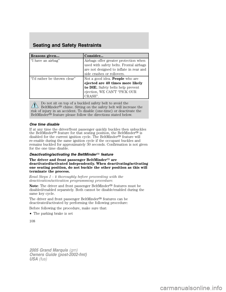 Mercury Grand Marquis 2005  s User Guide Reasons given... Consider...
“I have an airbag” Airbags offer greater protection when
used with safety belts. Frontal airbags
are not designed to inflate in rear and
side crashes or rollovers.
“